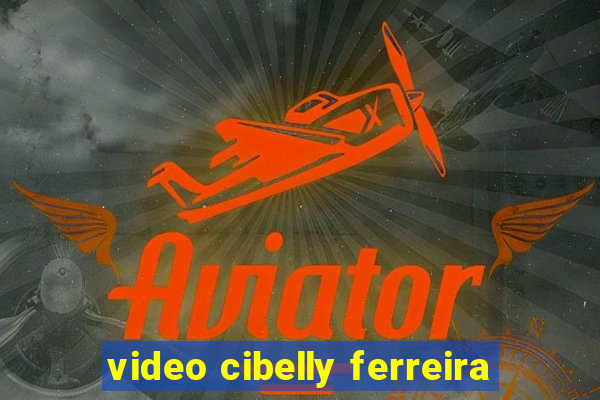 video cibelly ferreira